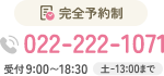 完全予約制 022-222-1071 受付9:00〜18:30 土曜日は13時まで